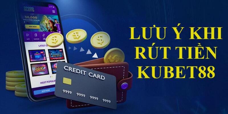 Chú ý cần nhớ khi thực hiện rút tiền Kubet88